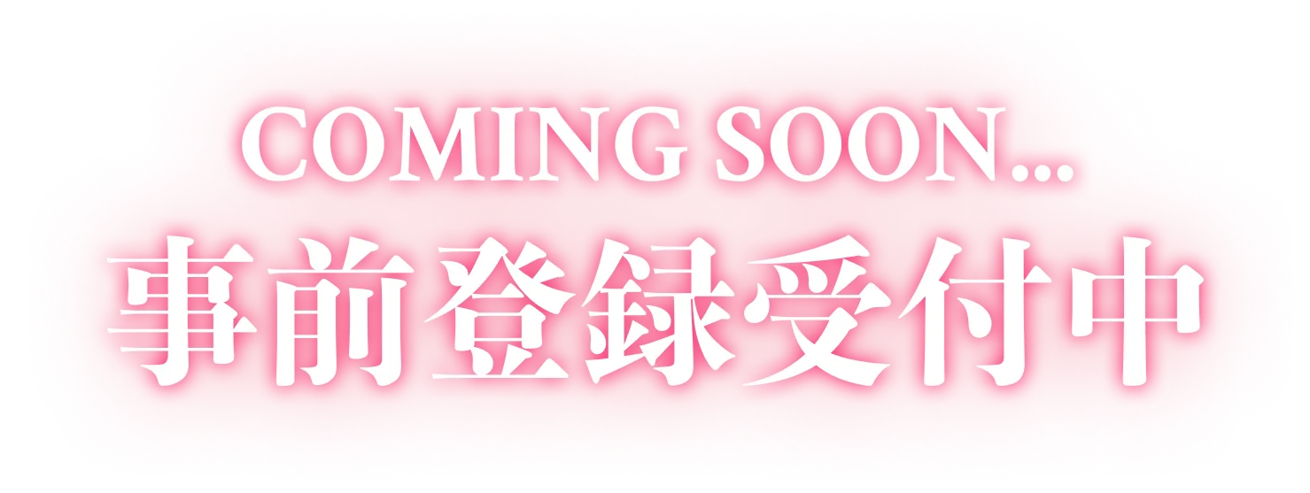 COMING SOON... 事前登録受付中
